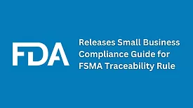 FDA Releases Small Business Compliance Guide for FSMA Traceability Rule